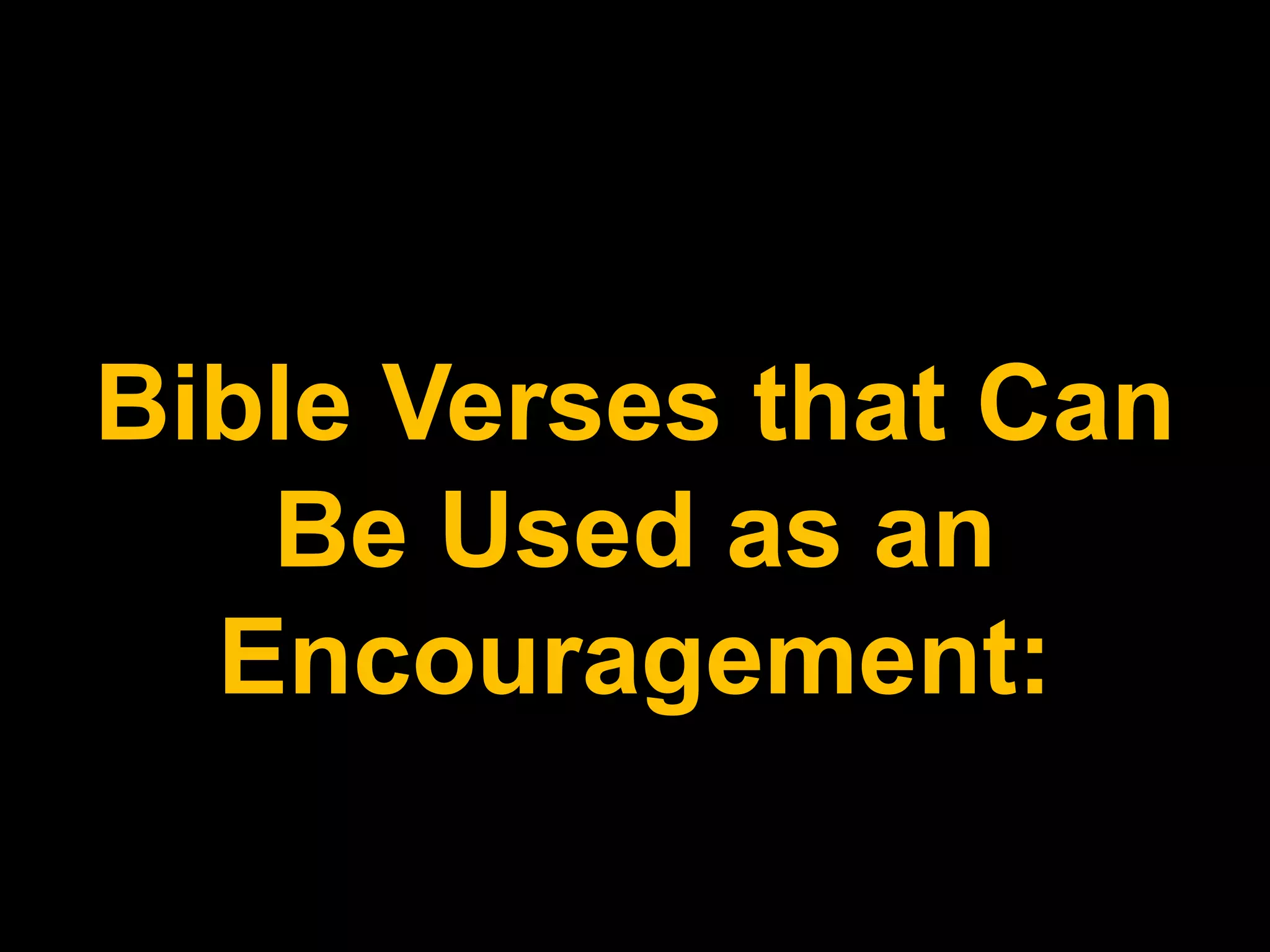 Bible Verses that Can
Be Used as an
Encouragement:
 