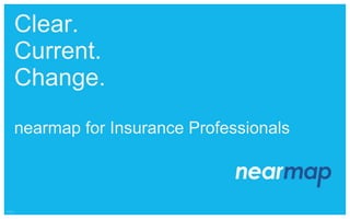 Clear.
Current.
Change.
nearmap for Insurance Professionals
 