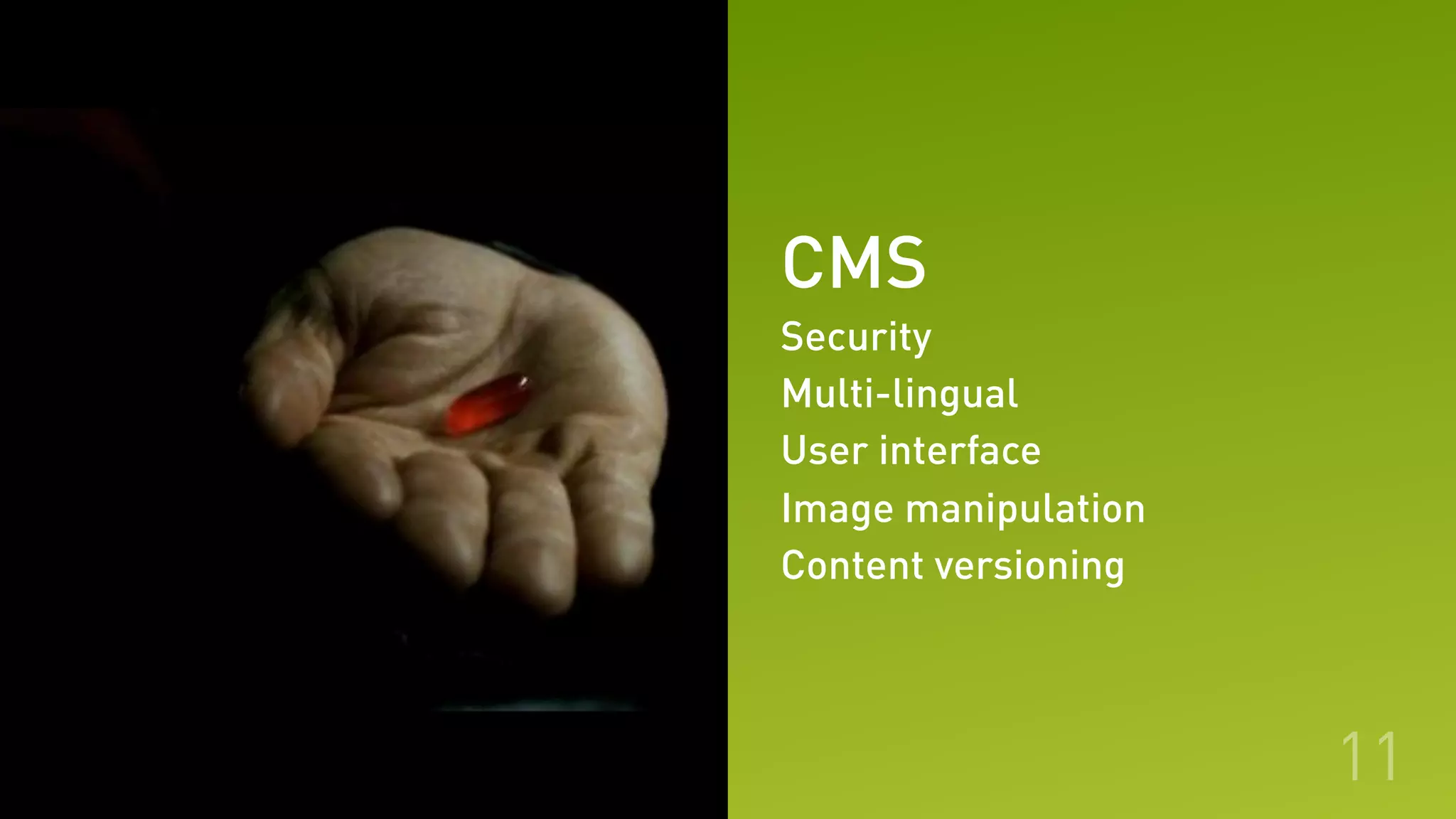CMS
Security
Multi-lingual
User interface
Image manipulation
Content versioning
11
 