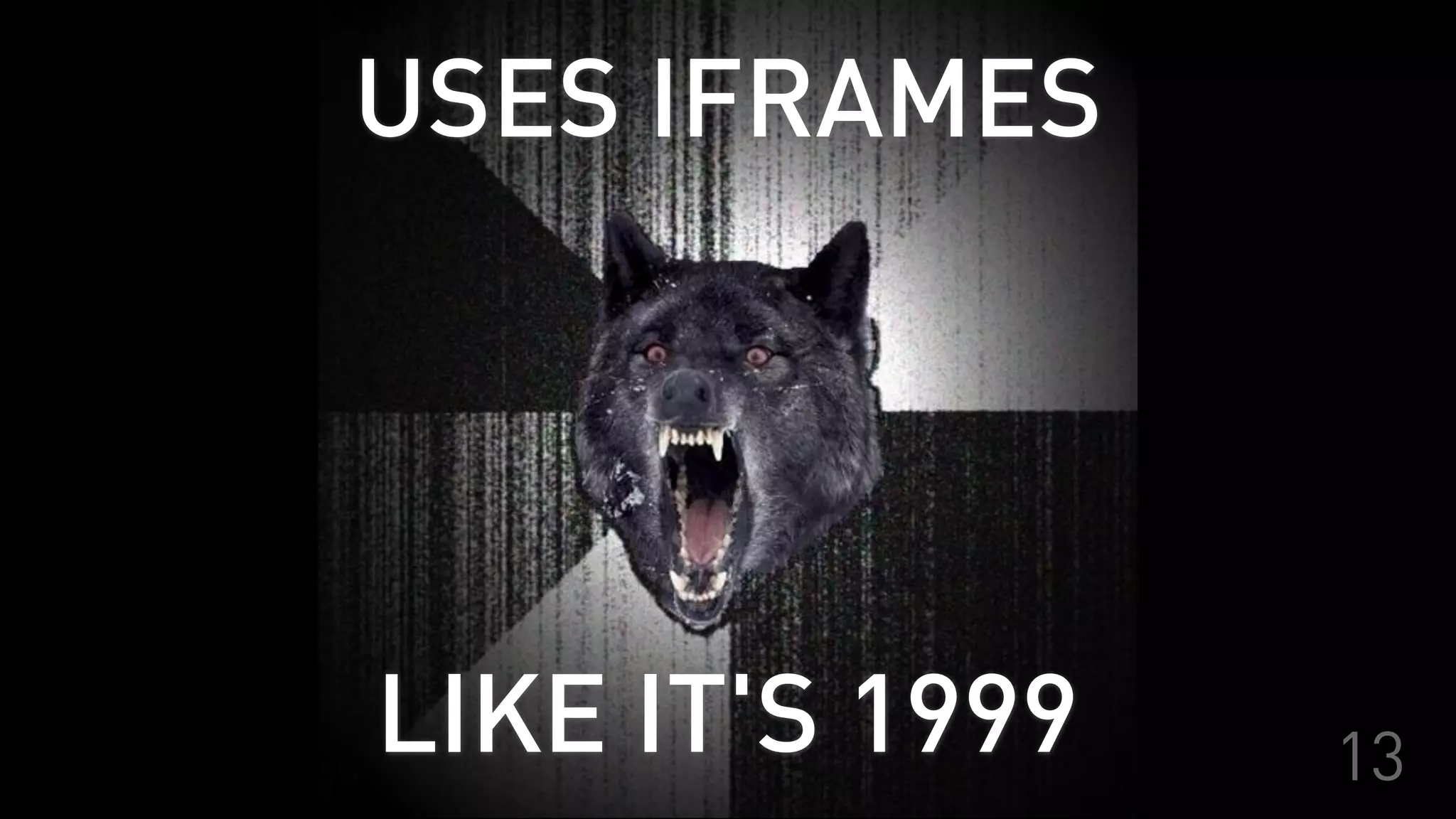 USES IFRAMES
LIKE IT'S 1999 13
 