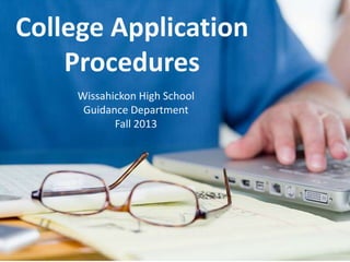 College Application
Procedures
Wissahickon High School
Guidance Department
Fall 2013
 