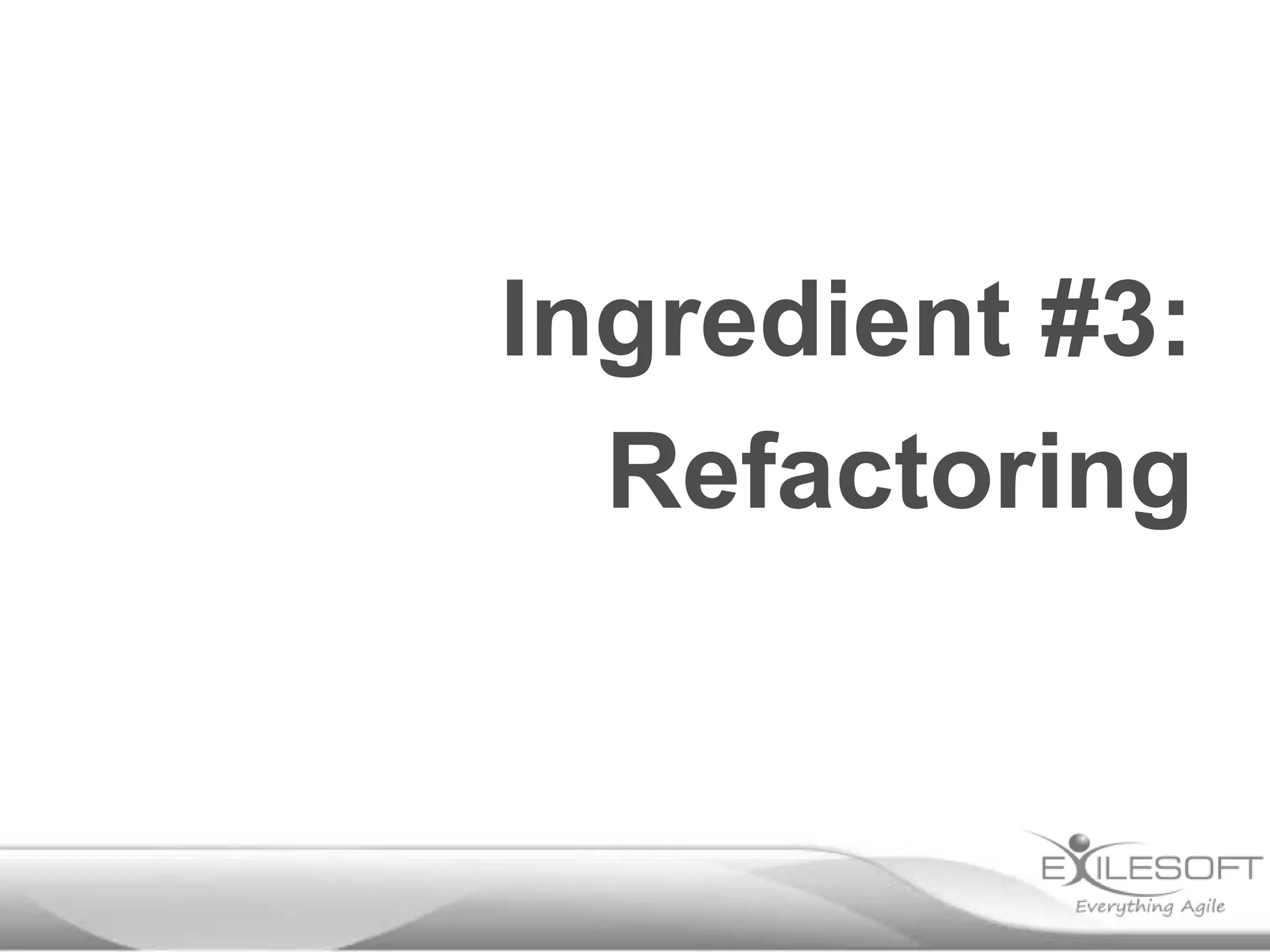 Ingredient #3:
Refactoring
 