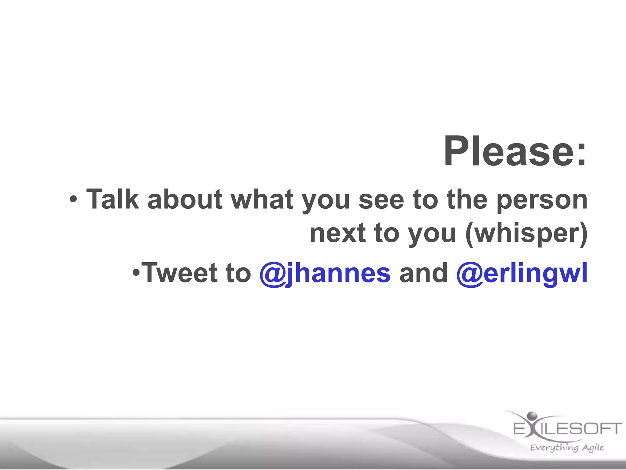 Please:
• Talk about what you see to the person
next to you (whisper)
•Tweet to @jhannes and @erlingwl
 