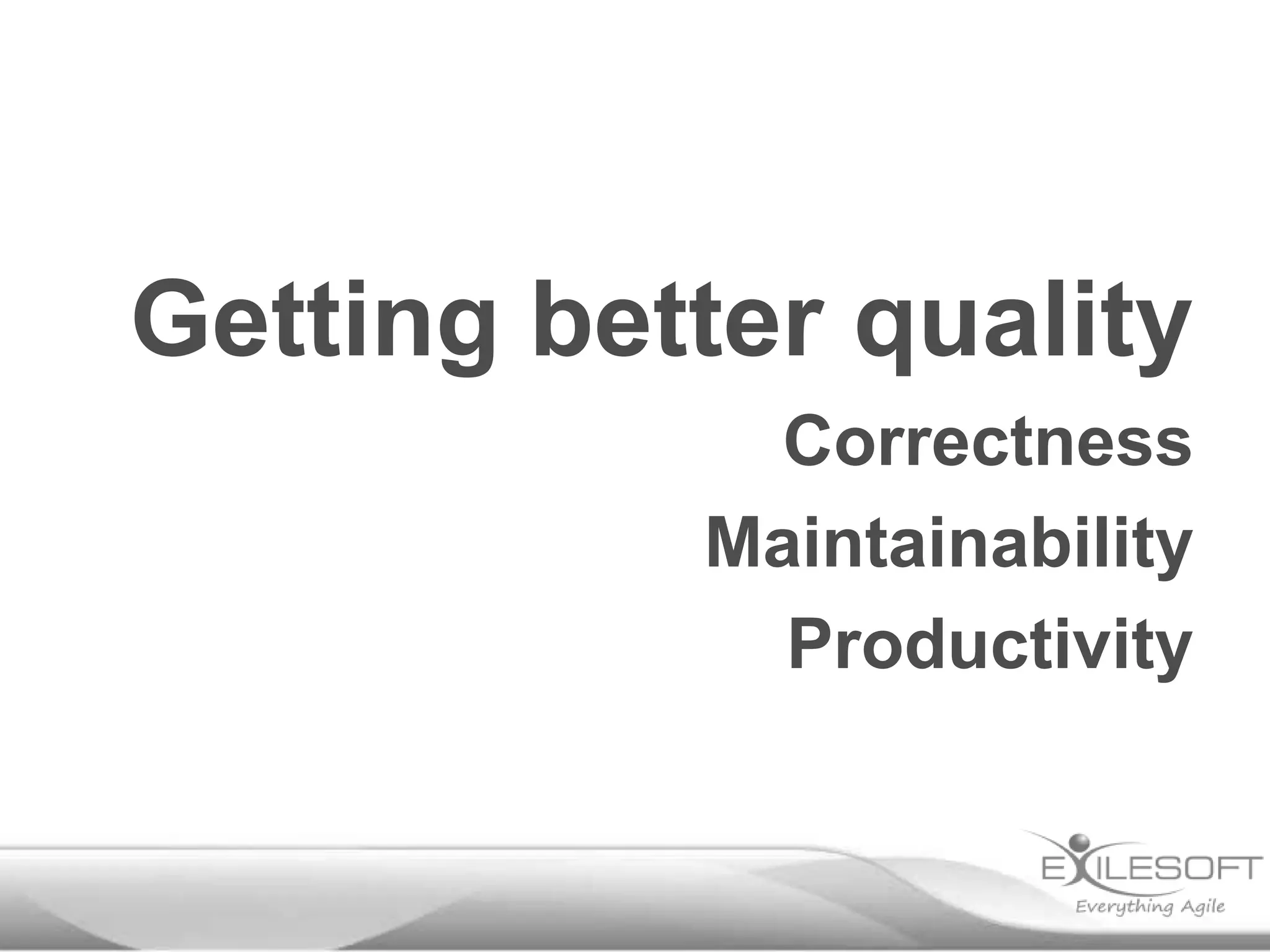 Getting better quality
Correctness
Maintainability
Productivity
 