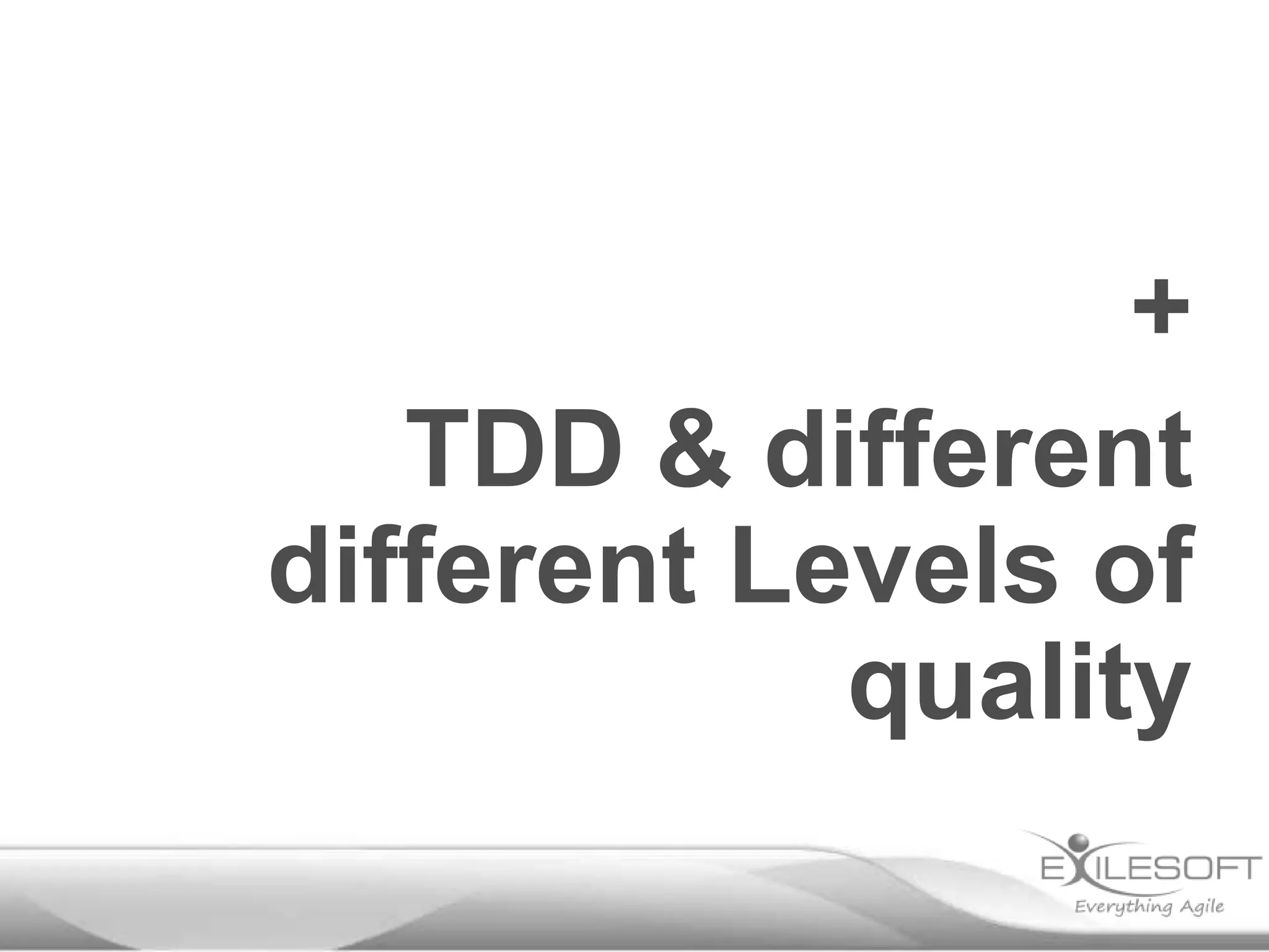 +
TDD & different
different Levels of
quality
 