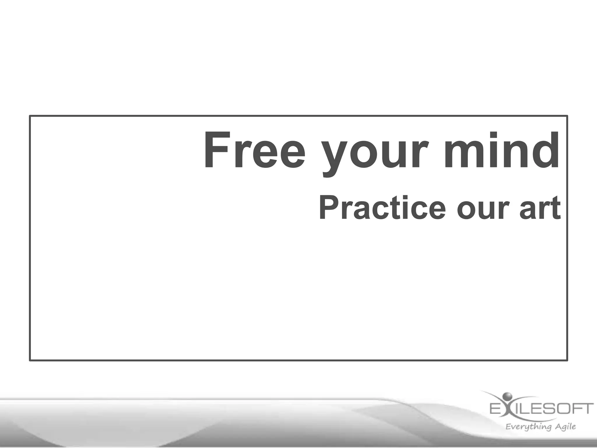 Free your mind
Practice our art
 