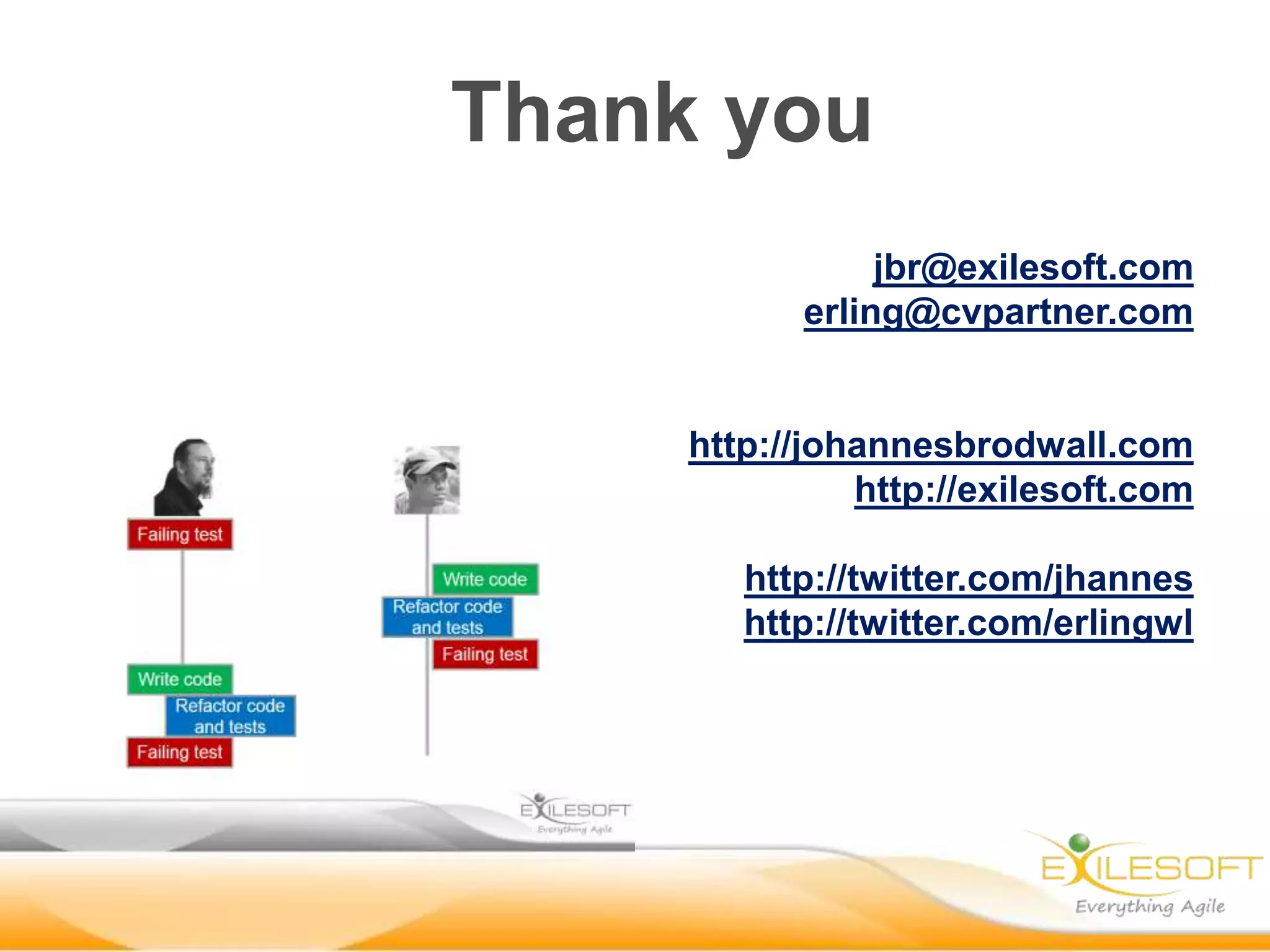 jbr@exilesoft.com
erling@cvpartner.com
http://johannesbrodwall.com
http://exilesoft.com
http://twitter.com/jhannes
http://twitter.com/erlingwl
Thank you
 