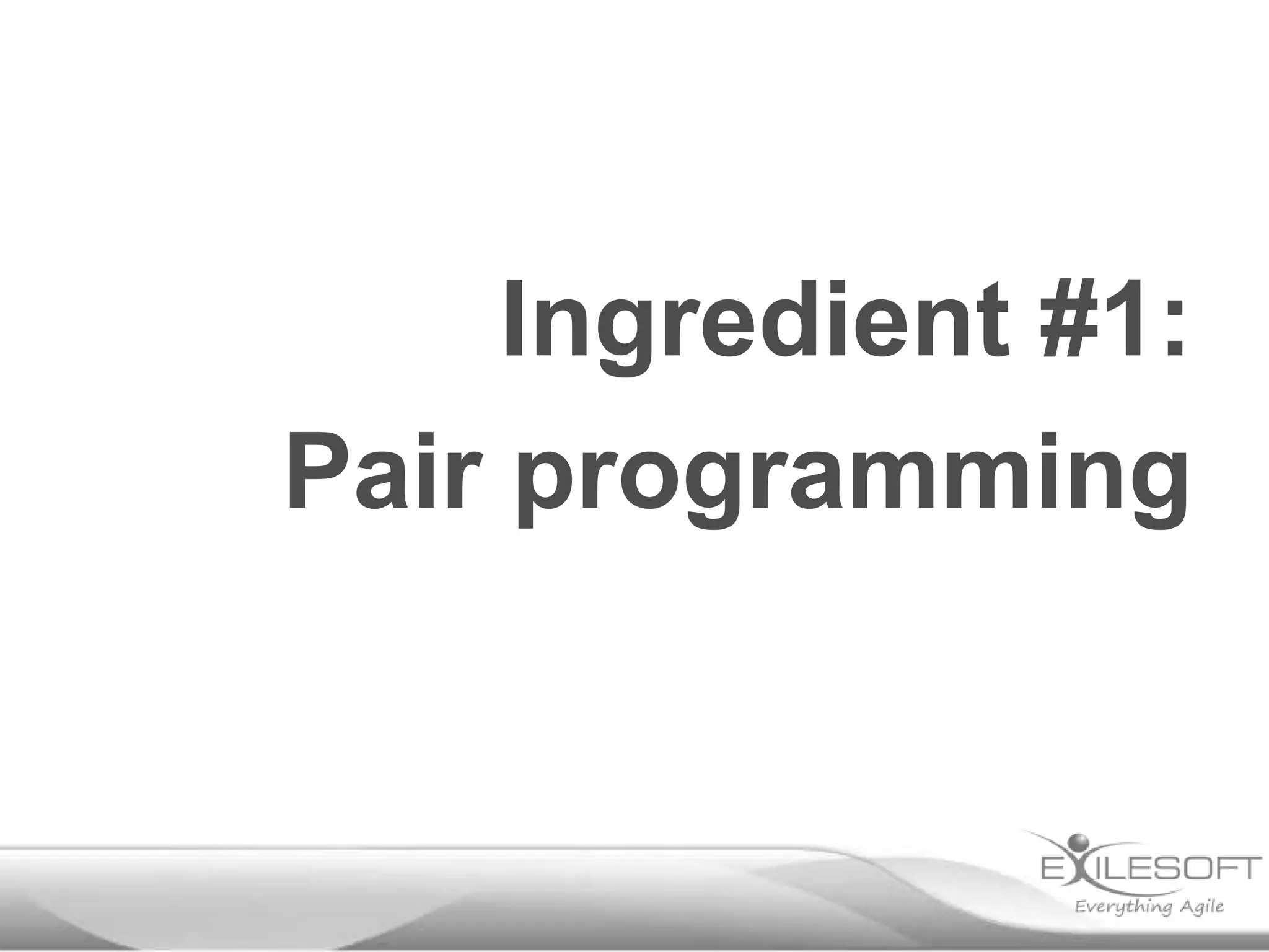 Ingredient #1:
Pair programming
 