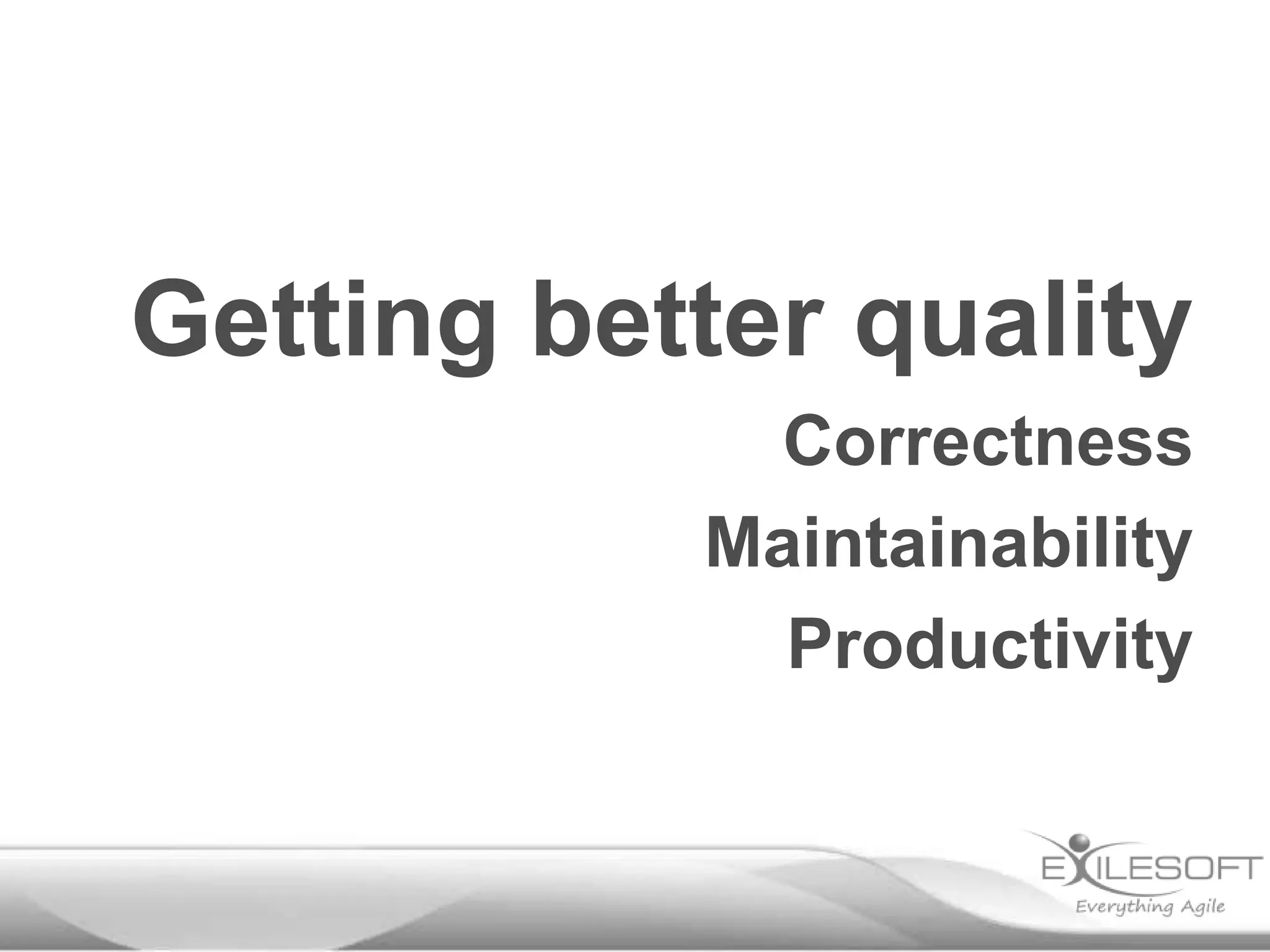 Getting better quality
Correctness
Maintainability
Productivity
 