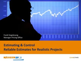 Estimating & Control
Reliable Estimates for Realistic Projects
Frank Vogelezang
Manager Pricing Office
 