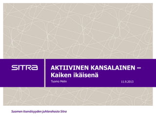 AKTIIVINEN KANSALAINEN –
Kaiken ikäisenä
11.9.2013Tuomo Melin
 