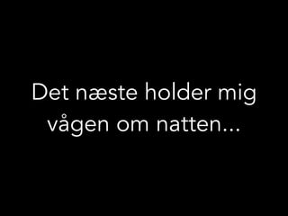 Det næste holder mig
vågen om natten...
 