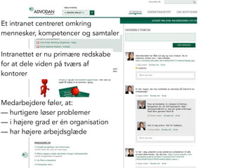 Et intranet centreret omkring
mennesker, kompetencer og samtaler
Intranettet er nu primære redskabe
for at dele viden på tværs af
kontorer
Medarbejdere føler, at:
— hurtigere løser problemer
— i højere grad er én organisation
— har højere arbejdsglæde
 