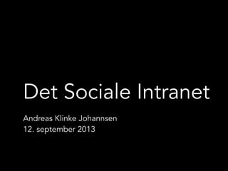 Det Sociale Intranet
Andreas Klinke Johannsen
12. september 2013
 