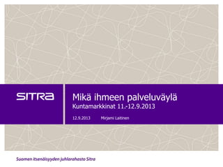 Mikä ihmeen palveluväylä
Kuntamarkkinat 11.-12.9.2013
12.9.2013 Mirjami Laitinen
 