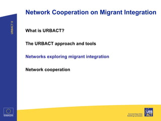 Network Cooperation on Migrant Integration
What is URBACT?
The URBACT approach and tools
Networks exploring migrant integration
Network cooperation
 