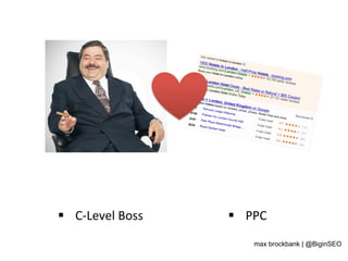 §  C-­‐Level	
  Boss	
   §  PPC	
  
max brockbank | @BiginSEO
 