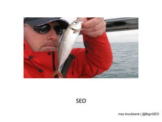 SEO	
  
max brockbank | @BiginSEO
 