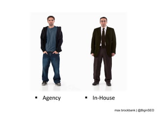 §  Agency	
   §  In-­‐House	
  
max brockbank | @BiginSEO
 