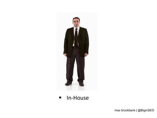§  In-­‐House	
  
max brockbank | @BiginSEO
 