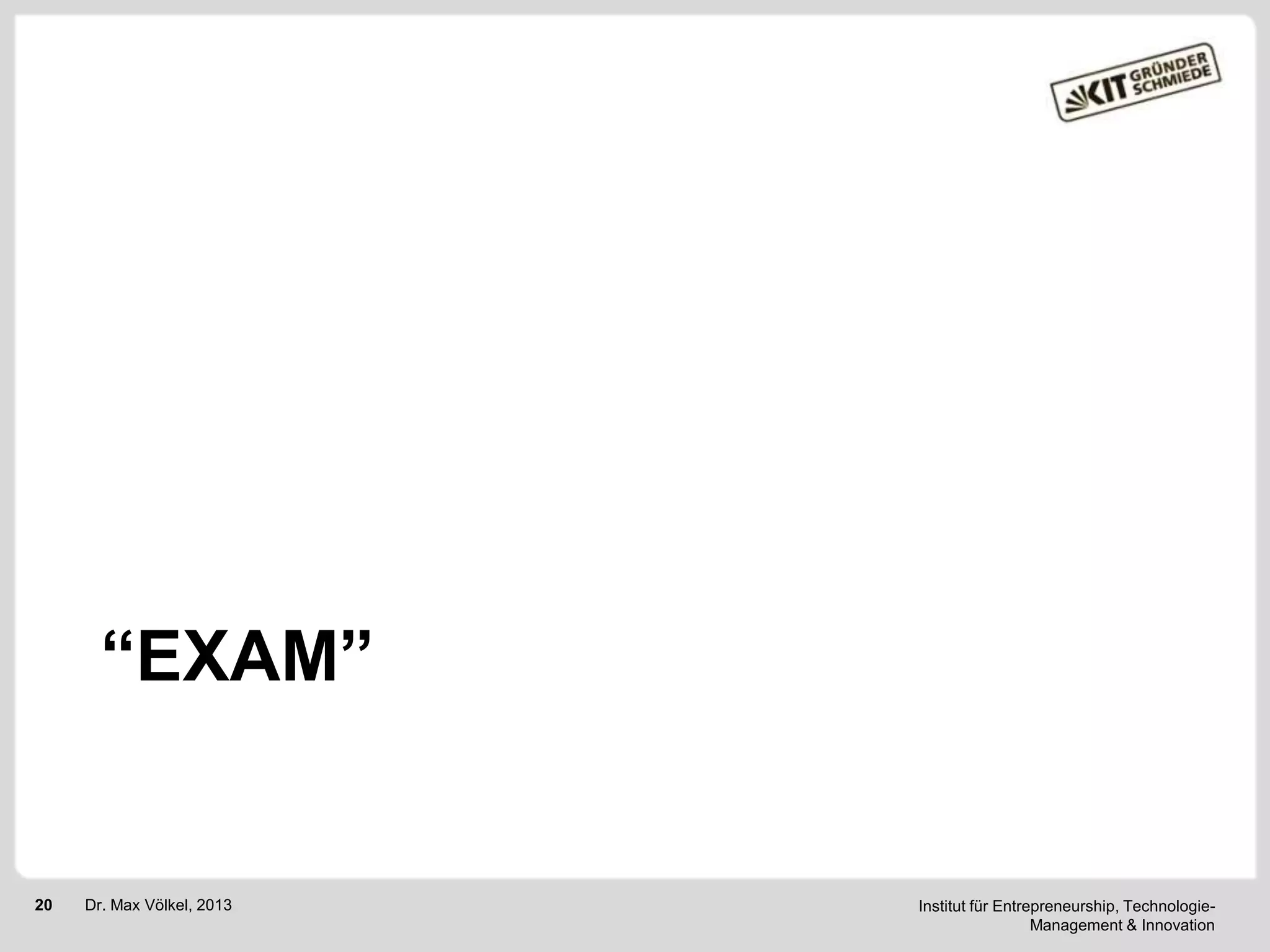 “EXAM”

20

Dr. Max Völkel, 2013

Institut für Entrepreneurship, TechnologieManagement & Innovation

 