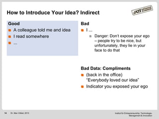 How to Introduce Your Idea? Indirect
Good
A colleague told me and idea
I read somewhere
...

Bad
I ...
Danger: Don‗t expos...