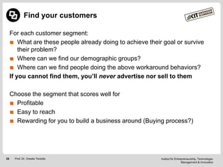 Find your customers
For each customer segment:
What are these people already doing to achieve their goal or survive
their ...
