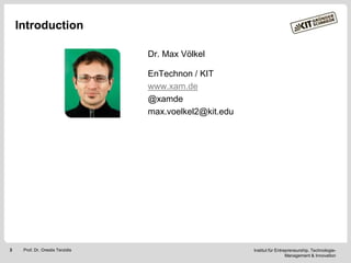 Introduction
Dr. Max Völkel

EnTechnon / KIT
www.xam.de
@xamde
max.voelkel2@kit.edu

3

Prof. Dr. Orestis Terzidis

Instit...