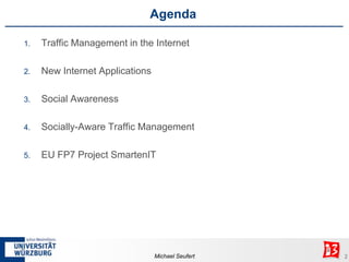 Agenda
1.

Traffic Management in the Internet

2.

New Internet Applications

3.

Social Awareness

4.

Socially-Aware Tra...