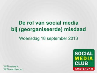 De rol van social media
bij (georganiseerde) misdaad
Woensdag 18 september 2013
WIFI-netwerk:
WIFI-wachtwoord:
 