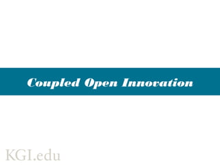 Coupled open innovation
• “Coupled” is different from inbound and
outbound
• Two modes of coupled interaction
- Bi-directional (Gassmann & Enkel, 2004)
Combines inbound & outbound
Applies to firm-to-firm R&D collaborations
- Interactive collaboration (Piller & West, 2014)
Joint production outside the firm
Different from either inbound or outbound
 