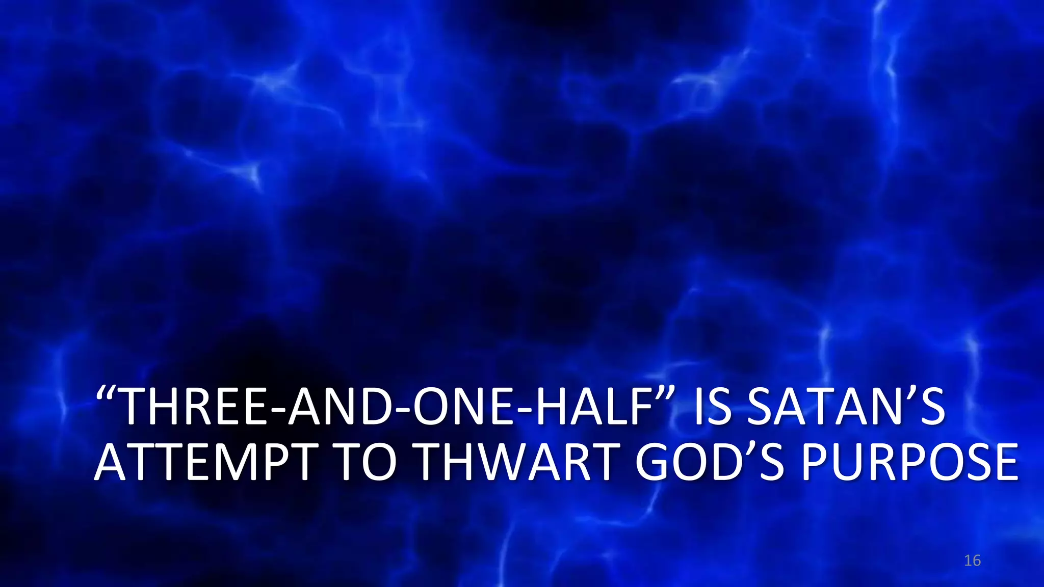 “THREE-AND-ONE-HALF” IS SATAN’S
ATTEMPT TO THWART GOD’S PURPOSE
16
 