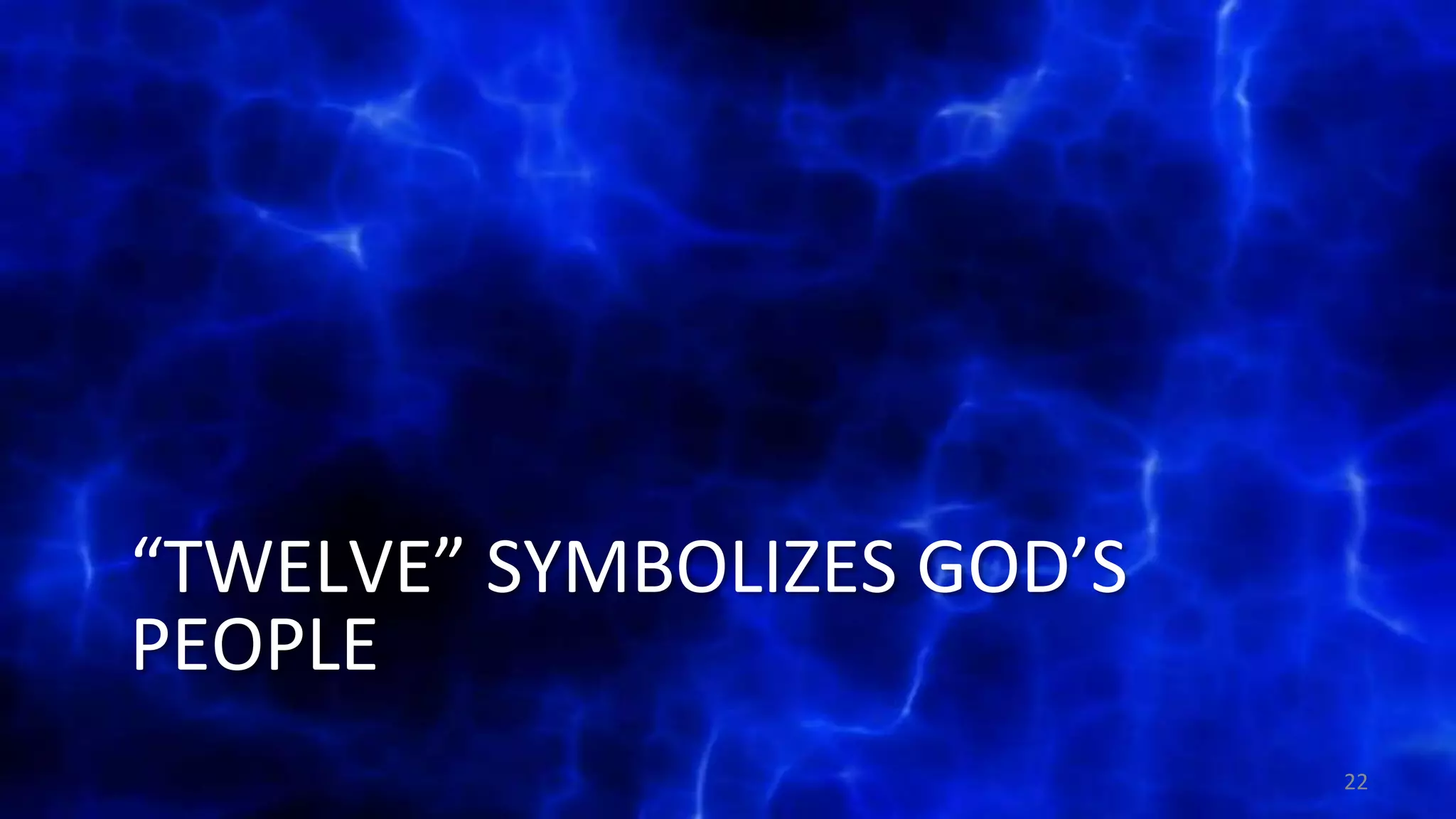 “TWELVE” SYMBOLIZES GOD’S
PEOPLE
22
 