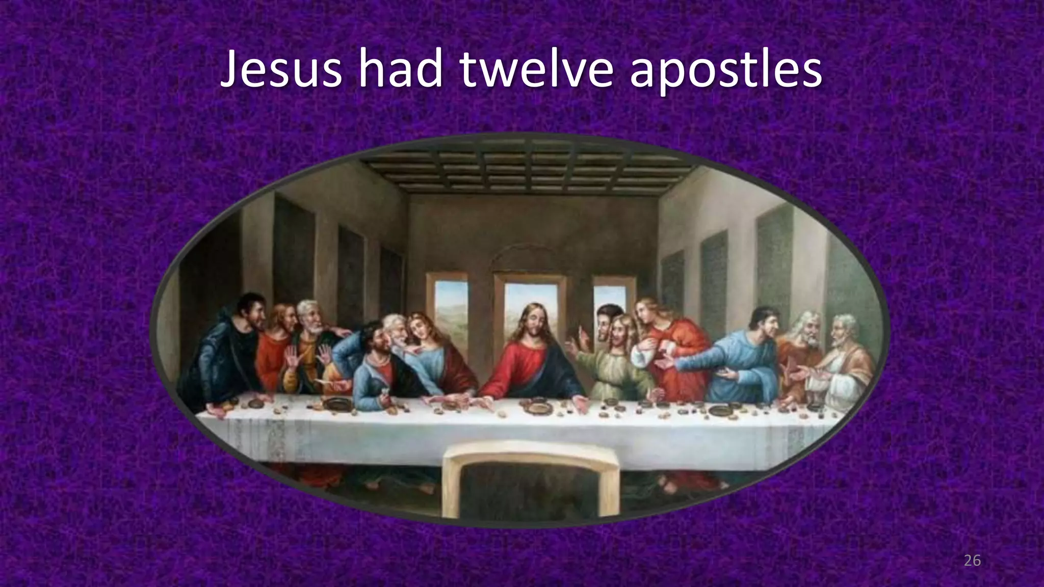 Jesus had twelve apostles
26
 