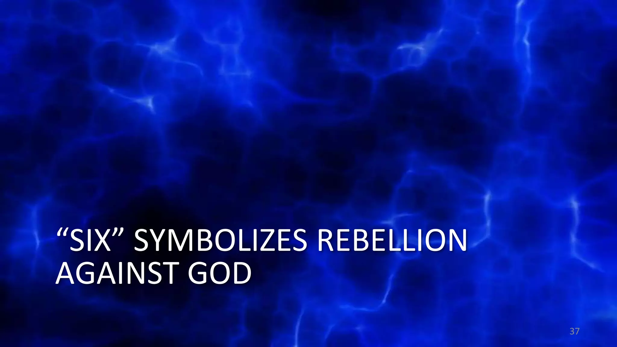 “SIX” SYMBOLIZES REBELLION
AGAINST GOD
37
 