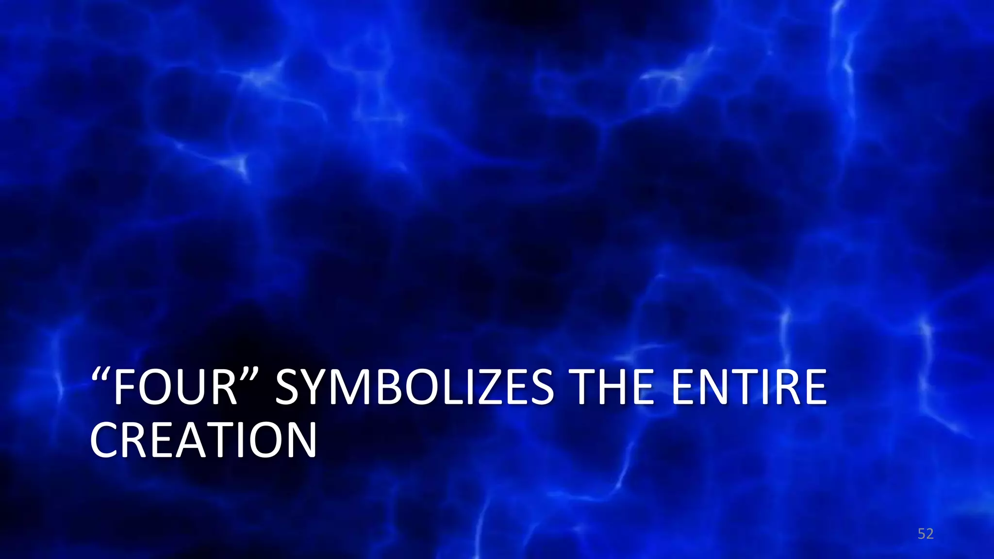 “FOUR” SYMBOLIZES THE ENTIRE
CREATION
52
 