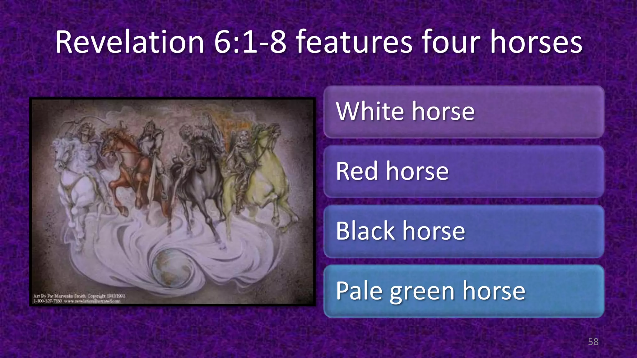 Revelation 6:1-8 features four horses
White horse
Red horse
Black horse
Pale green horse
58
 