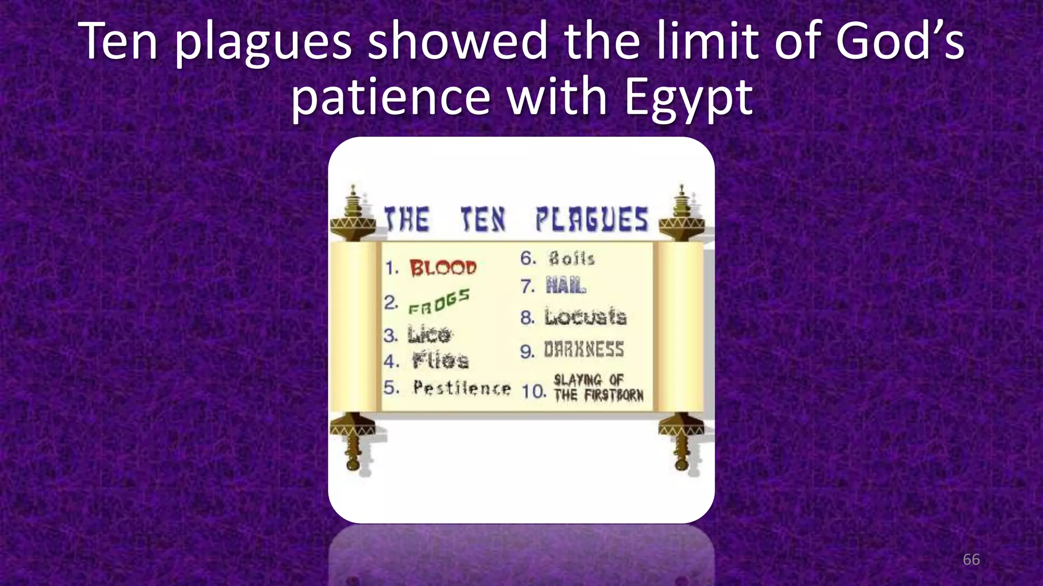 Ten plagues showed the limit of God’s
patience with Egypt
66
 