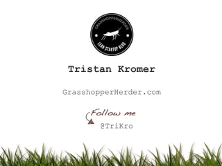 @TriKro
Tristan Kromer
GrasshopperHerder.com
 