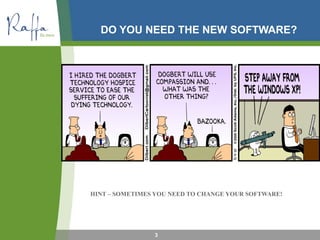 DO YOU NEED THE NEW SOFTWARE?
HINT – SOMETIMES YOU NEED TO CHANGE YOUR SOFTWARE!
3
 