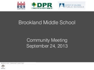 BROOKLAND COMMUNITY MEETING – MARCH 23, 2013
Brookland Middle School
Community Meeting
September 24, 2013
 