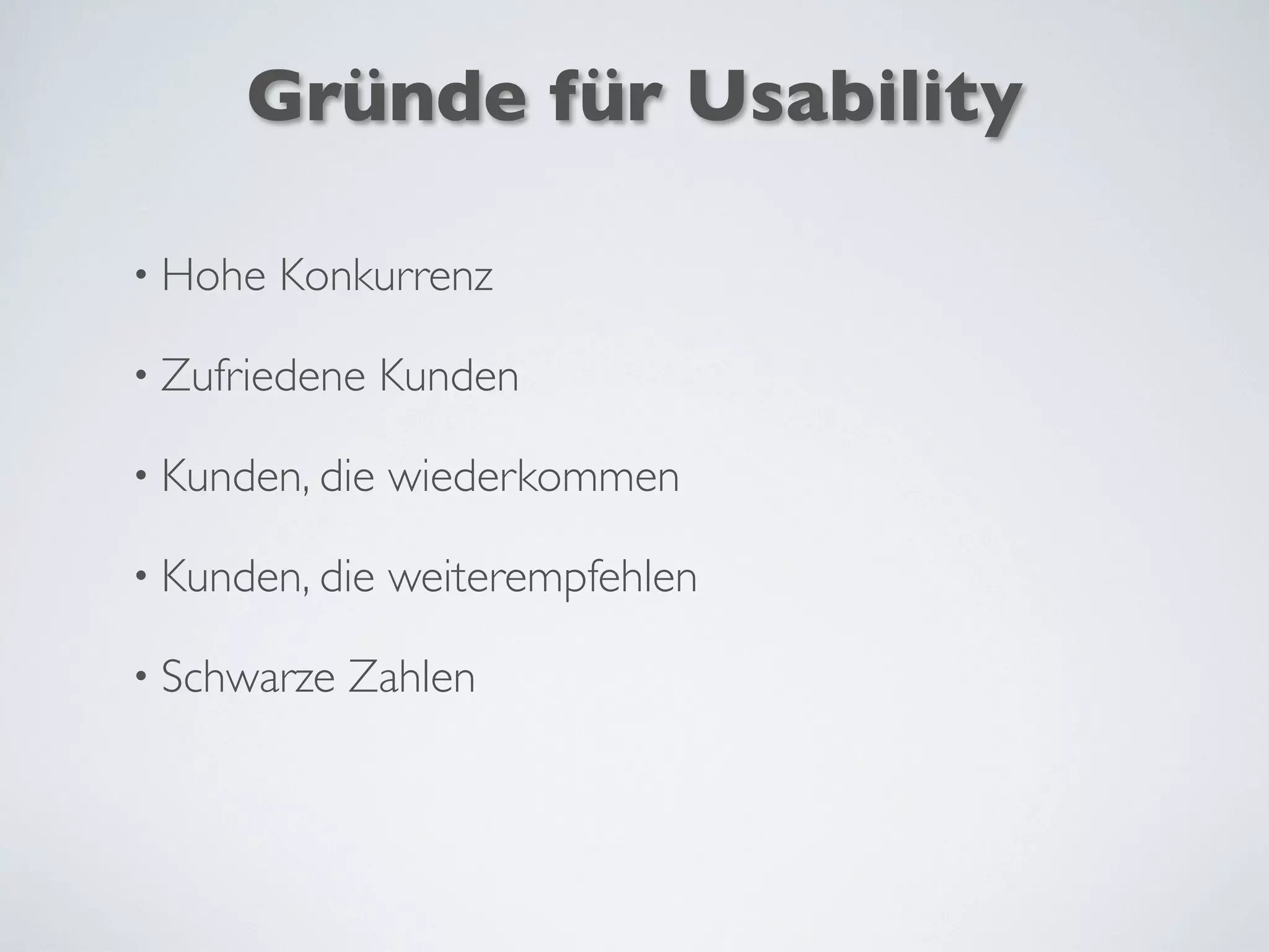 Gründe für Usability
• Hohe Konkurrenz
• Zufriedene Kunden
• Kunden, die wiederkommen
• Kunden, die weiterempfehlen
• Schwarze Zahlen
 
