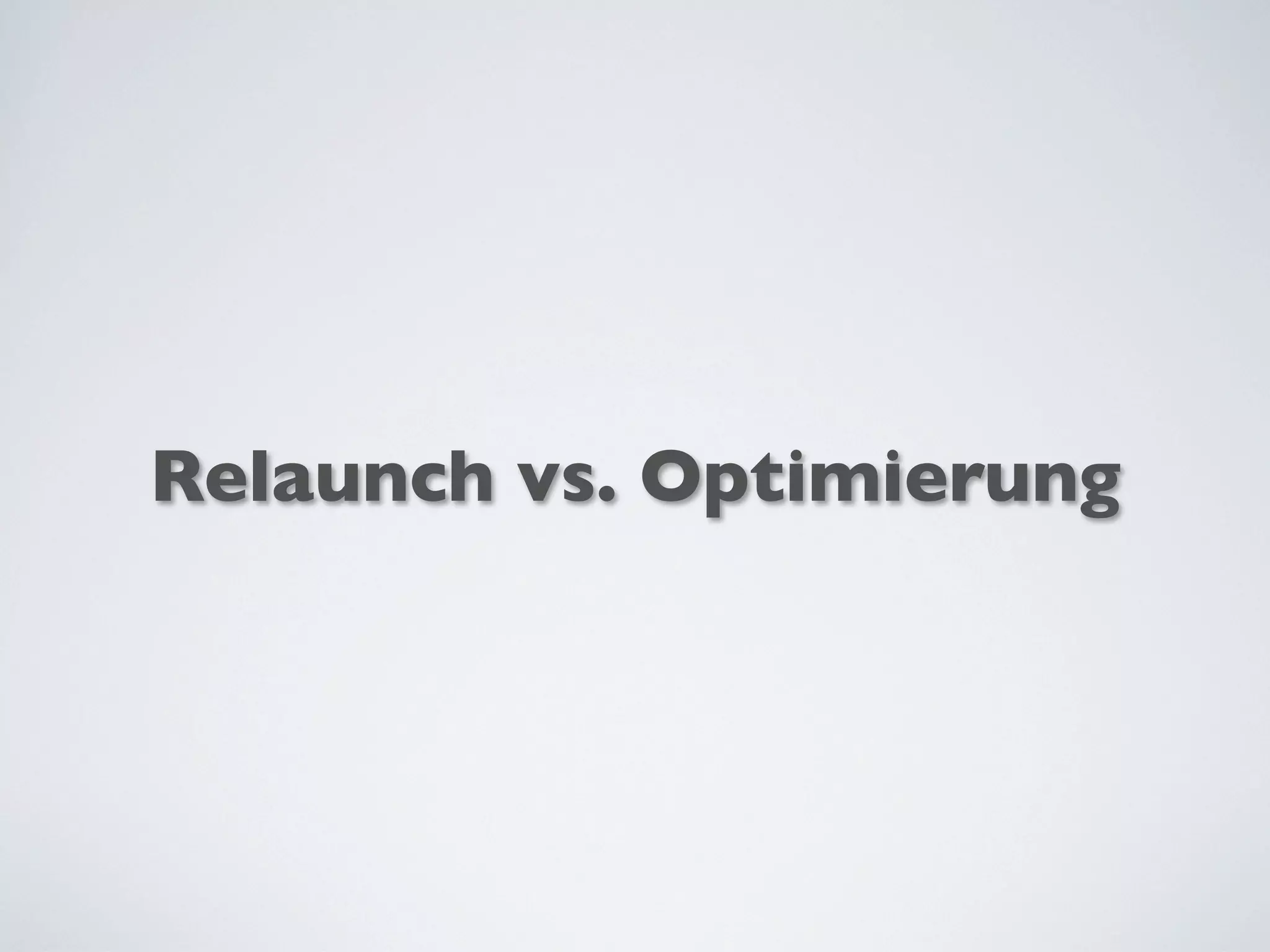 Relaunch vs. Optimierung
 