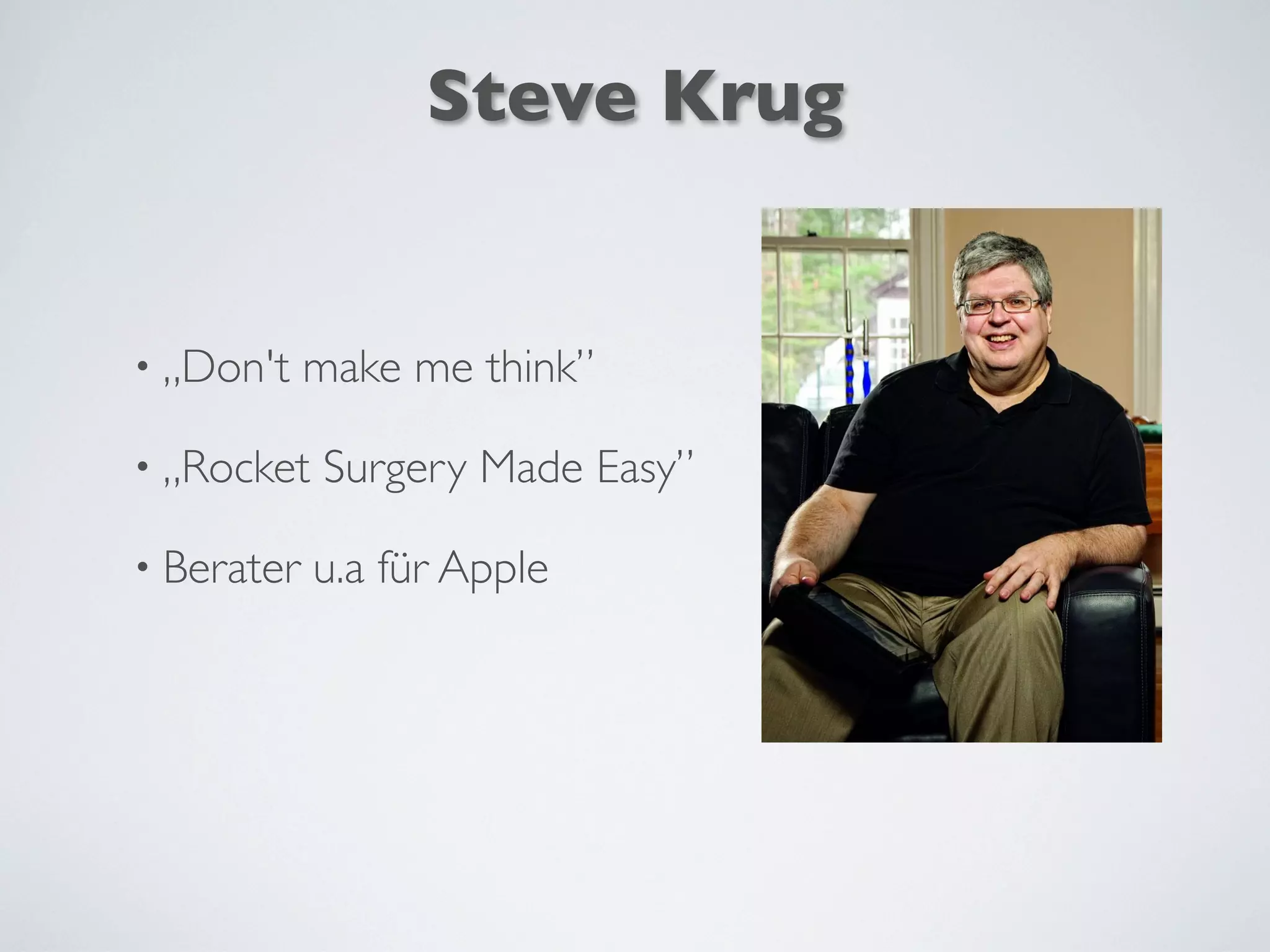 Steve Krug
• „Don't make me think”
• „Rocket Surgery Made Easy”
• Berater u.a für Apple
 