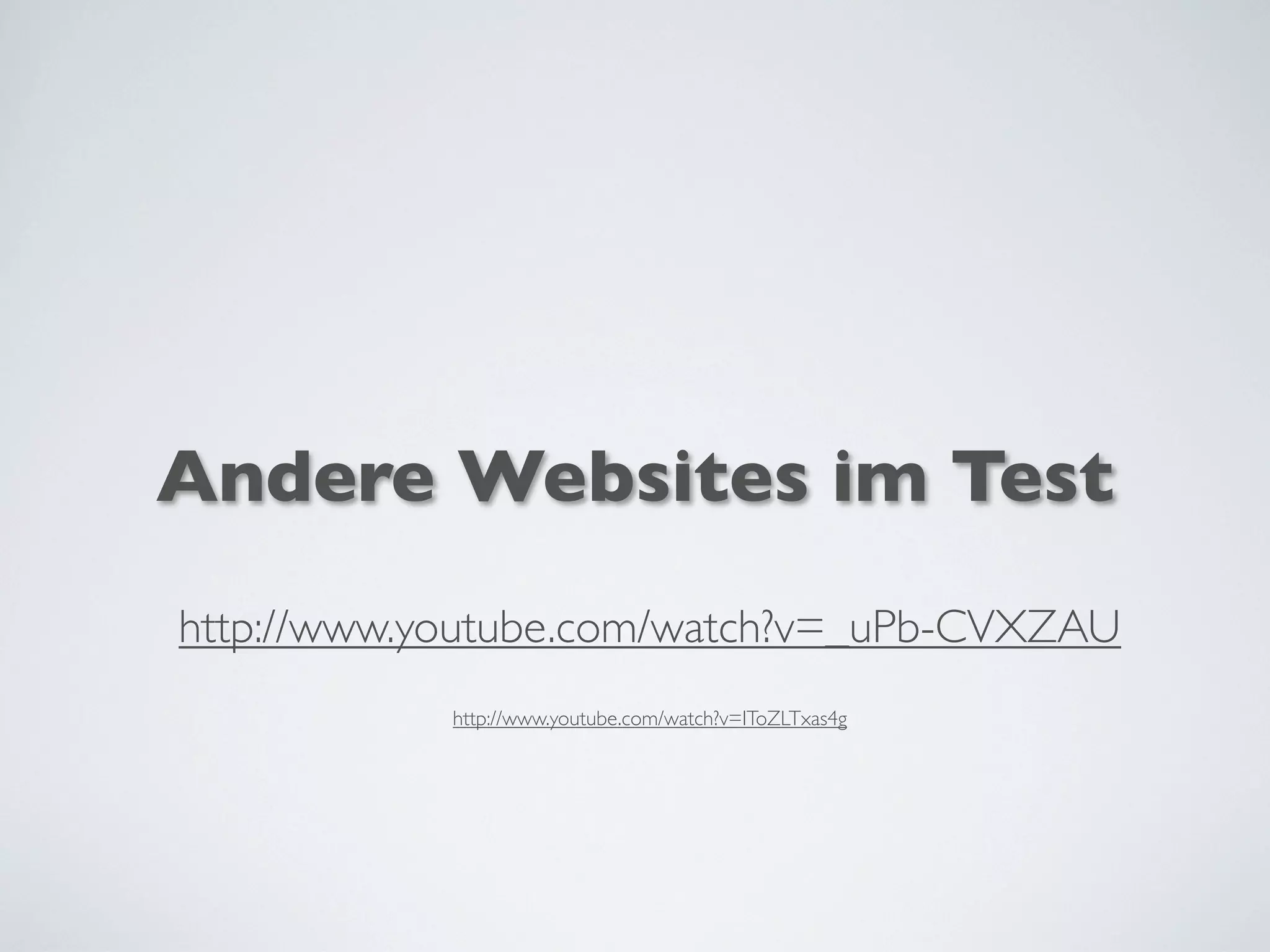 Andere Websites im Test
http://www.youtube.com/watch?v=_uPb-CVXZAU
http://www.youtube.com/watch?v=IToZLTxas4g
 