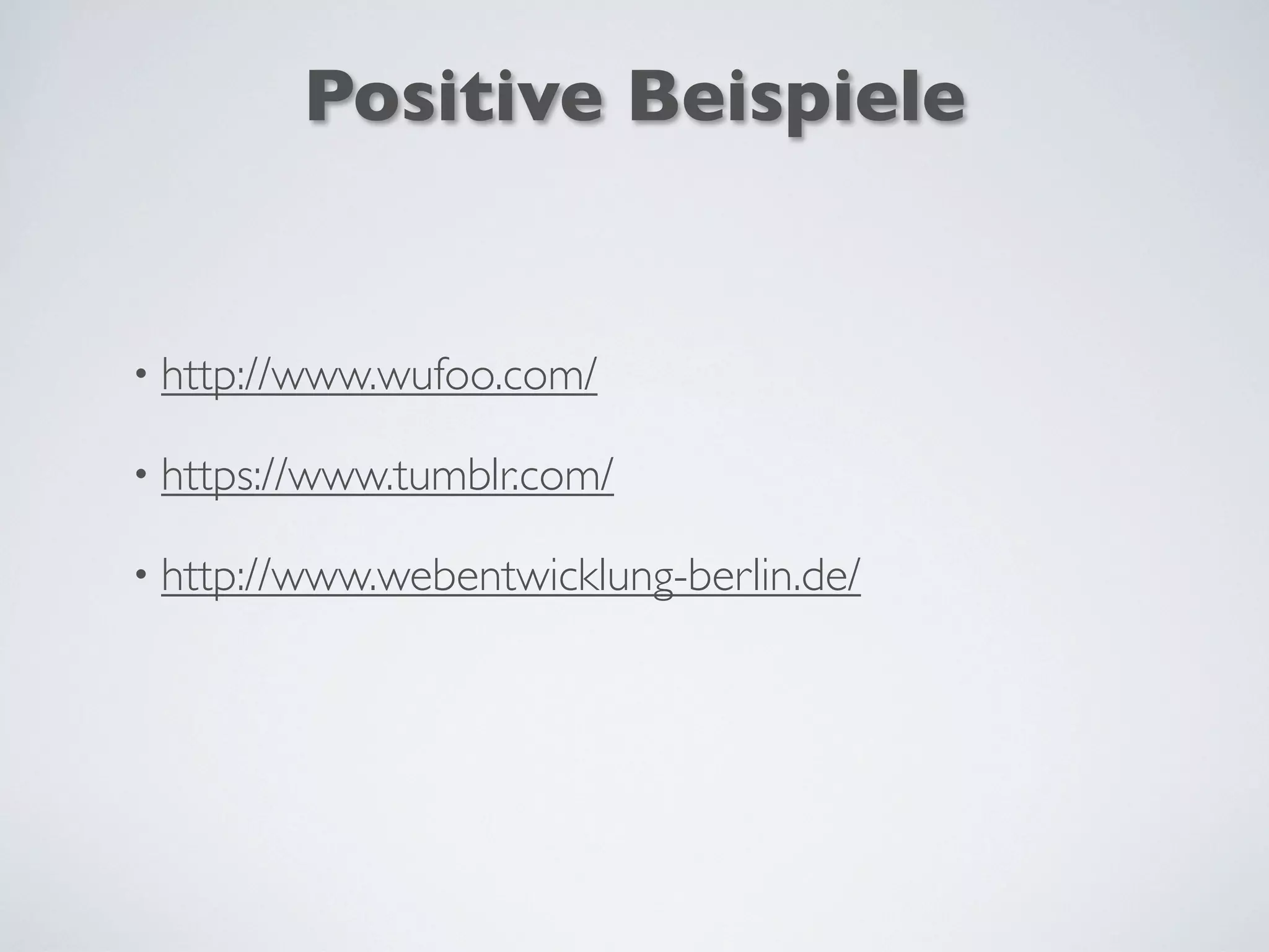 Positive Beispiele
• http://www.wufoo.com/
• https://www.tumblr.com/
• http://www.webentwicklung-berlin.de/
 