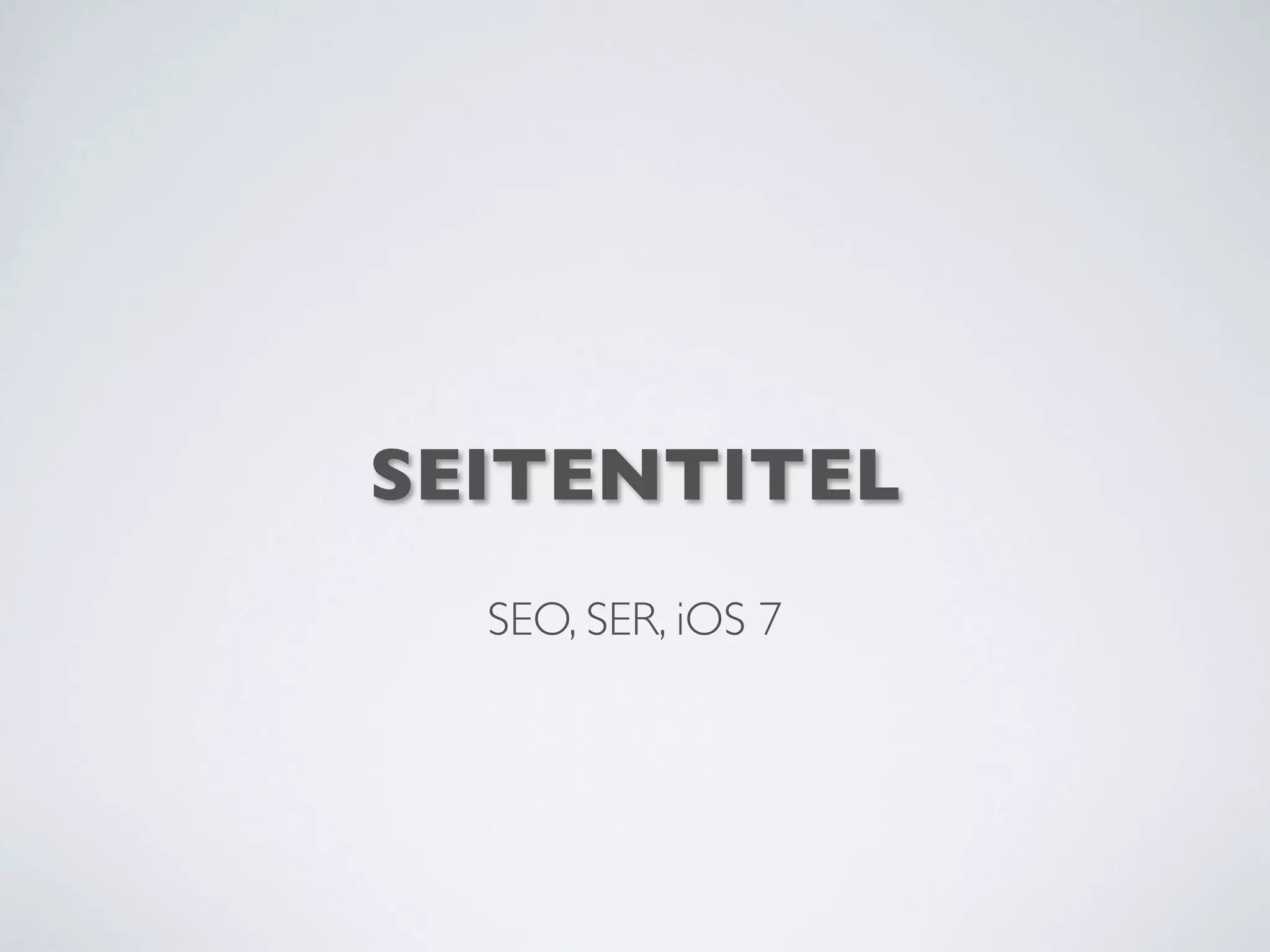 SEITENTITEL
SEO, SER, iOS 7
 