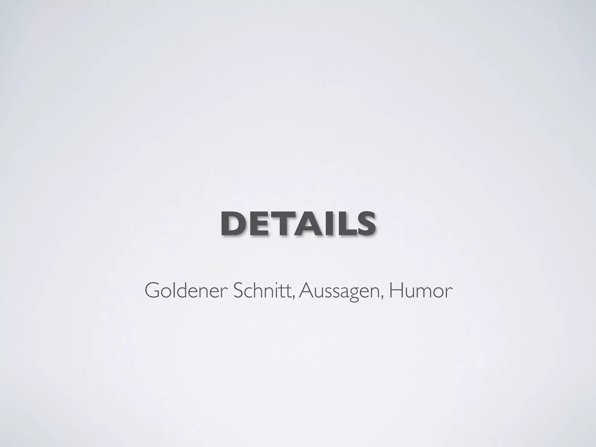 DETAILS
Goldener Schnitt,Aussagen, Humor
 