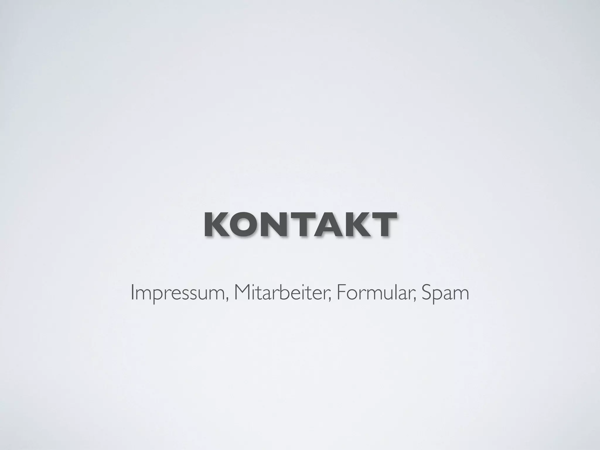 KONTAKT
Impressum, Mitarbeiter, Formular, Spam
 