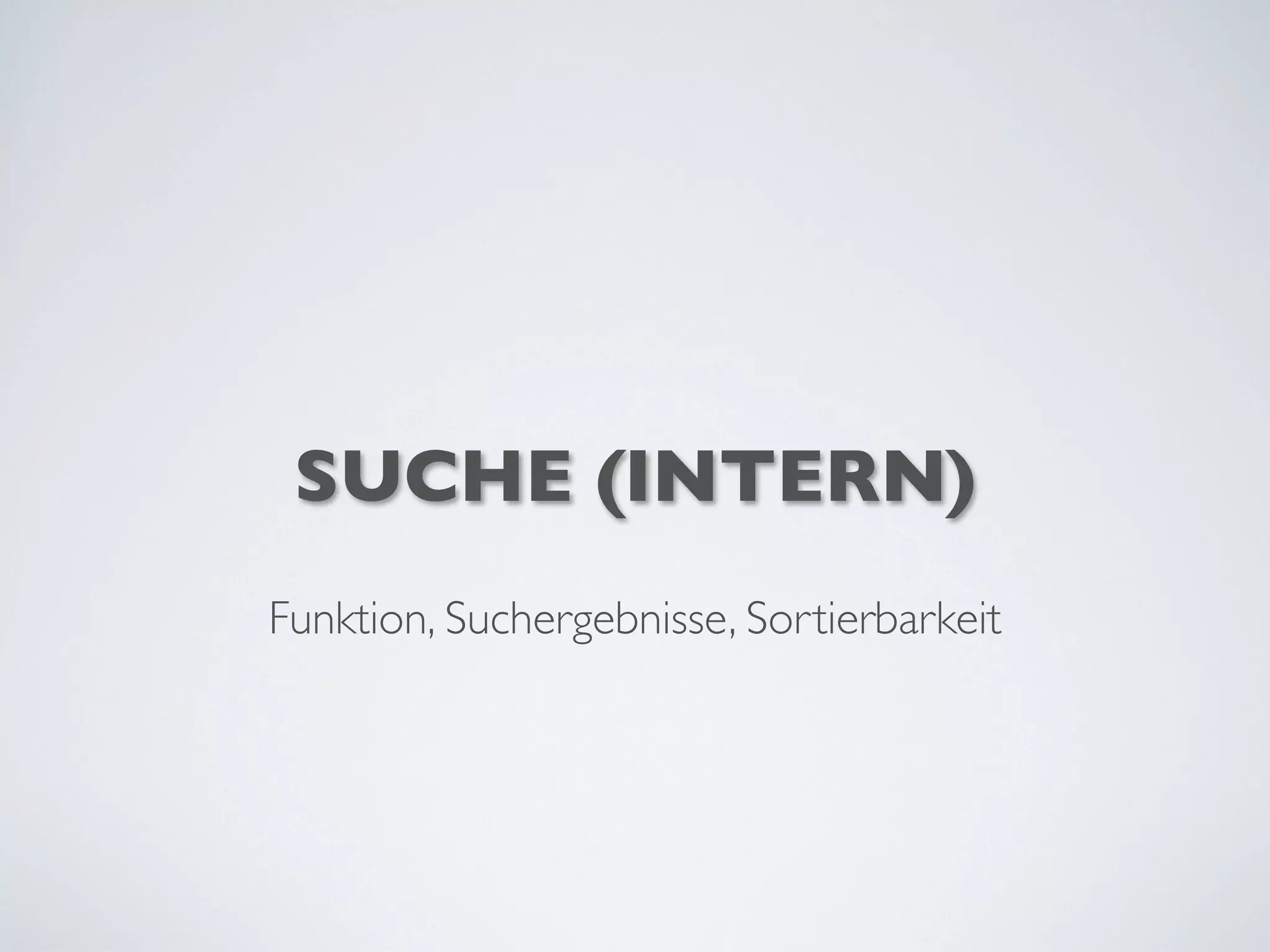 SUCHE (INTERN)
Funktion, Suchergebnisse, Sortierbarkeit
 